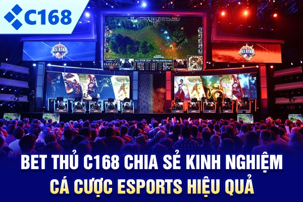 Bet thủ C168 chia sẻ kinh nghiệm cá cược Esports hiệu quả
