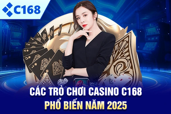 Các trò chơi casino C168 phổ biến năm 2025