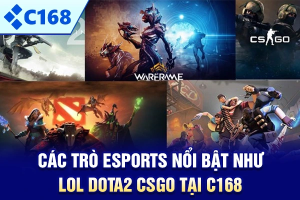 Các trò Esports nổi bật như LOL DOTA2 CS:GO tại C168