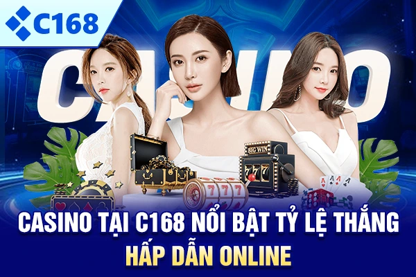 Casino tại C168 nổi bật tỷ lệ thắng hấp dẫn online