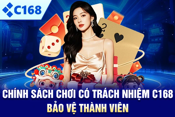 Chính sách chơi có trách nhiệm C168 bảo vệ thành viên