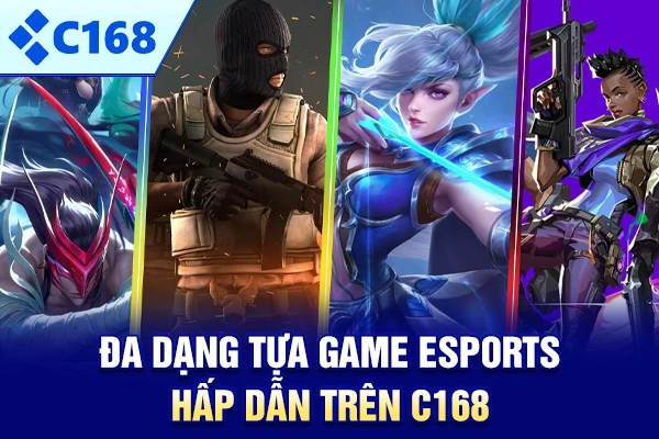 Đa dạng tựa game Esports hấp dẫn trên C168