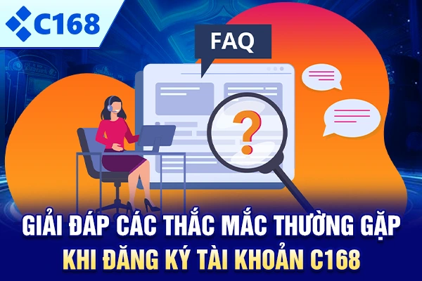 Giải đáp các thắc mắc thường gặp khi đăng ký tài khoản C168