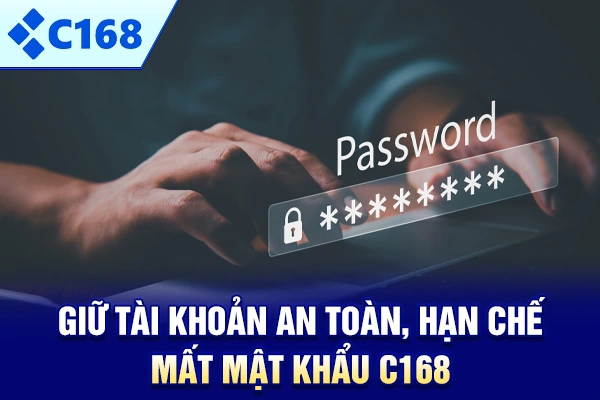 Giữ tài khoản an toàn, hạn chế mất mật khẩu C168