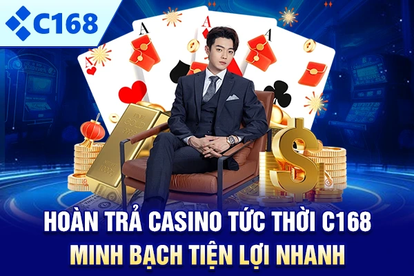 Hoàn trả Casino tức thời C168 minh bạch tiện lợi nhanh