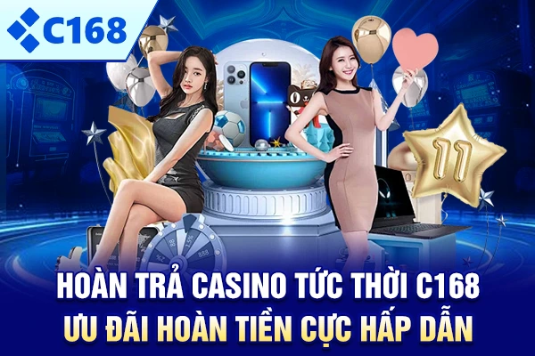 Hoàn Trả Casino Tức Thời C168 – Ưu Đãi Hoàn Tiền Cực Hấp Dẫn