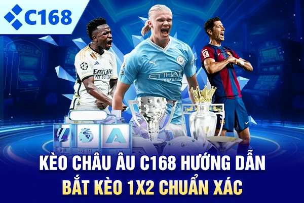 Kèo Châu Âu – C168 Hướng Dẫn Bắt Kèo 1X2 Chuẩn Xác