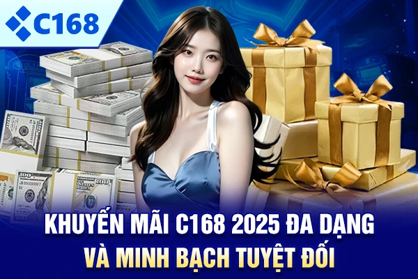Khuyến mãi C168 2025 đa dạng và minh bạch tuyệt đối