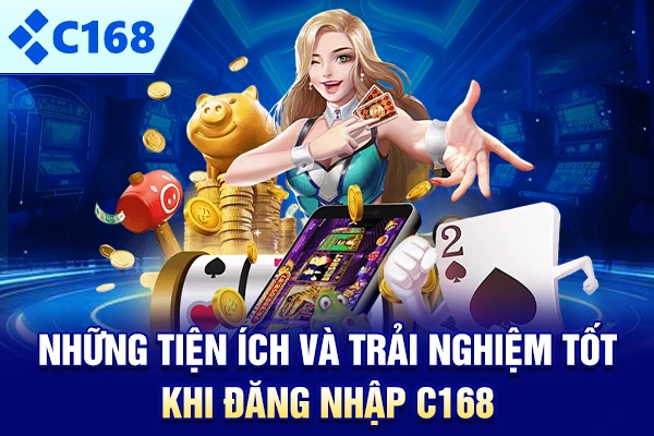 Những tiện ích và trải nghiệm tốt khi đăng nhập C168