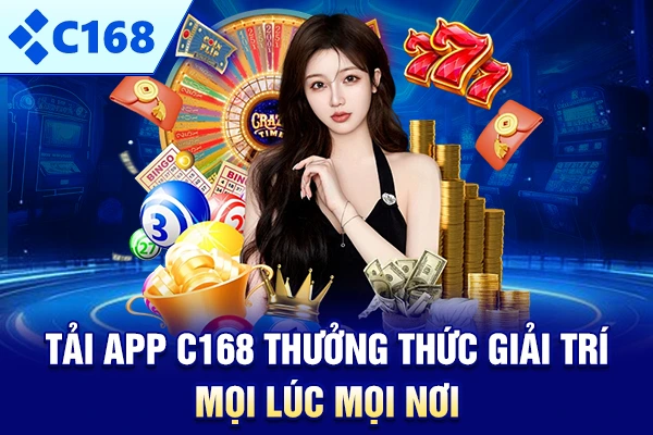 Tải app C168 thưởng thức giải trí mọi lúc mọi nơi