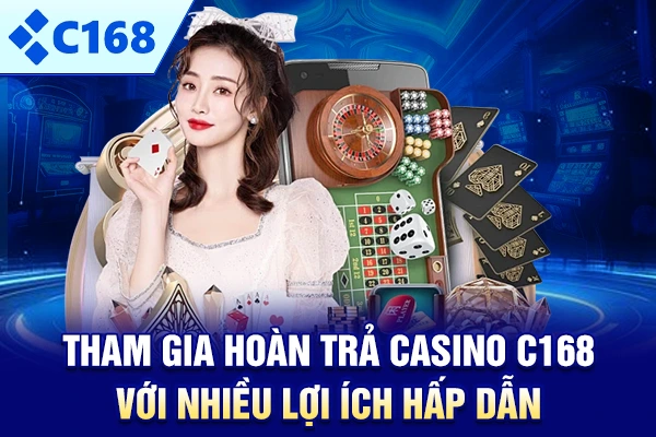 Tham gia hoàn trả Casino C168 với nhiều lợi ích hấp dẫn