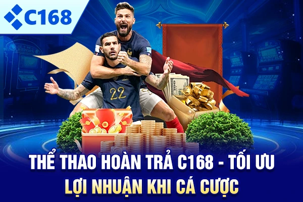 Thể Thao Hoàn Trả C168 - Tối Ưu Lợi Nhuận Khi Cá Cược