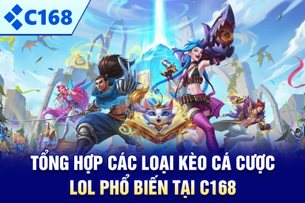 Tổng hợp các loại kèo cá cược LOL phổ biến tại C168